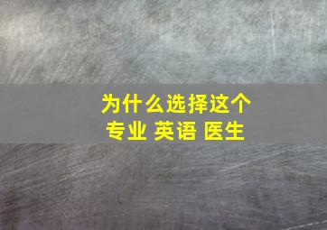 为什么选择这个专业 英语 医生